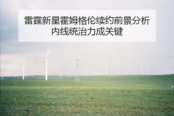 雷霆新星霍姆格伦续约前景分析 内线统治力成关键